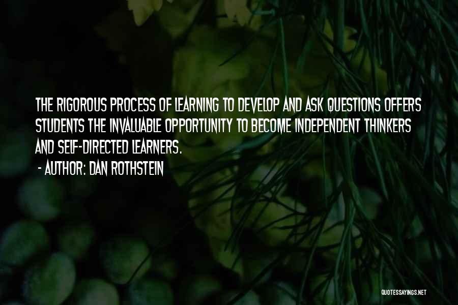 Dan Rothstein Quotes: The Rigorous Process Of Learning To Develop And Ask Questions Offers Students The Invaluable Opportunity To Become Independent Thinkers And