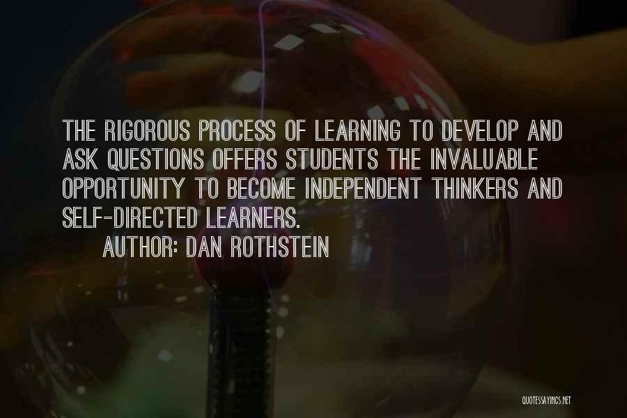 Dan Rothstein Quotes: The Rigorous Process Of Learning To Develop And Ask Questions Offers Students The Invaluable Opportunity To Become Independent Thinkers And