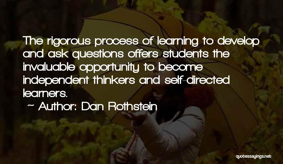 Dan Rothstein Quotes: The Rigorous Process Of Learning To Develop And Ask Questions Offers Students The Invaluable Opportunity To Become Independent Thinkers And