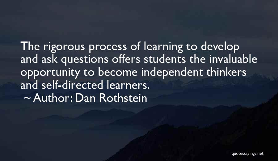 Dan Rothstein Quotes: The Rigorous Process Of Learning To Develop And Ask Questions Offers Students The Invaluable Opportunity To Become Independent Thinkers And