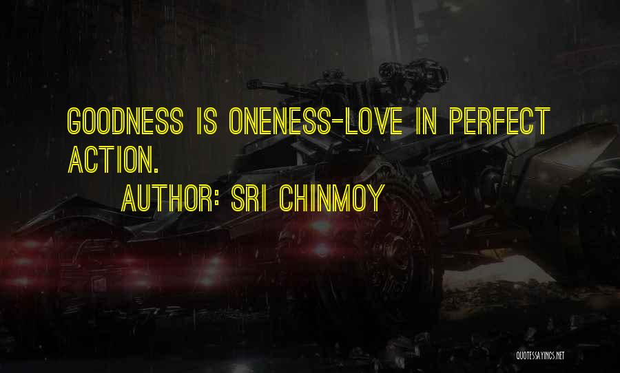 Sri Chinmoy Quotes: Goodness Is Oneness-love In Perfect Action.