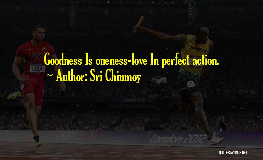 Sri Chinmoy Quotes: Goodness Is Oneness-love In Perfect Action.