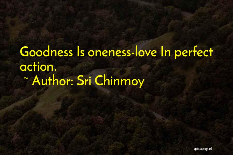 Sri Chinmoy Quotes: Goodness Is Oneness-love In Perfect Action.