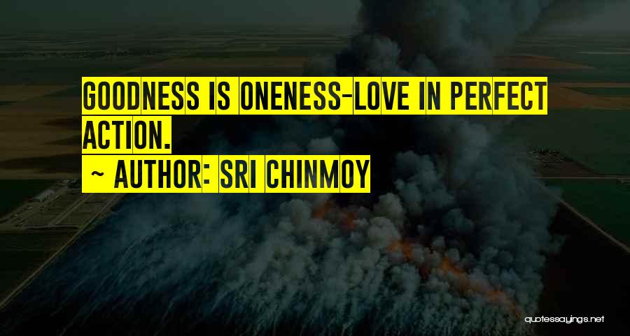 Sri Chinmoy Quotes: Goodness Is Oneness-love In Perfect Action.