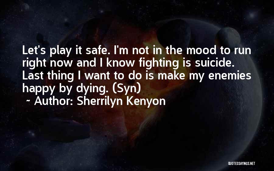 Sherrilyn Kenyon Quotes: Let's Play It Safe. I'm Not In The Mood To Run Right Now And I Know Fighting Is Suicide. Last