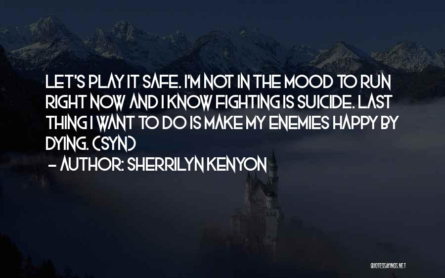 Sherrilyn Kenyon Quotes: Let's Play It Safe. I'm Not In The Mood To Run Right Now And I Know Fighting Is Suicide. Last