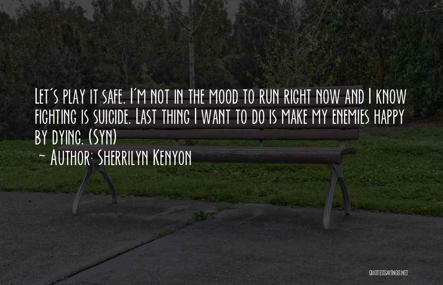 Sherrilyn Kenyon Quotes: Let's Play It Safe. I'm Not In The Mood To Run Right Now And I Know Fighting Is Suicide. Last