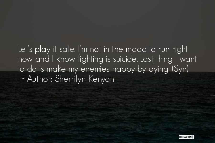 Sherrilyn Kenyon Quotes: Let's Play It Safe. I'm Not In The Mood To Run Right Now And I Know Fighting Is Suicide. Last