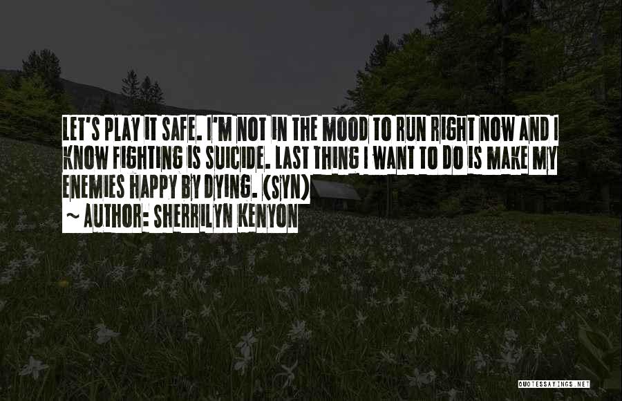 Sherrilyn Kenyon Quotes: Let's Play It Safe. I'm Not In The Mood To Run Right Now And I Know Fighting Is Suicide. Last
