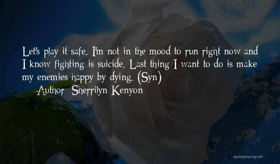 Sherrilyn Kenyon Quotes: Let's Play It Safe. I'm Not In The Mood To Run Right Now And I Know Fighting Is Suicide. Last
