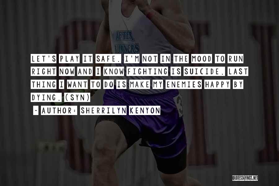Sherrilyn Kenyon Quotes: Let's Play It Safe. I'm Not In The Mood To Run Right Now And I Know Fighting Is Suicide. Last