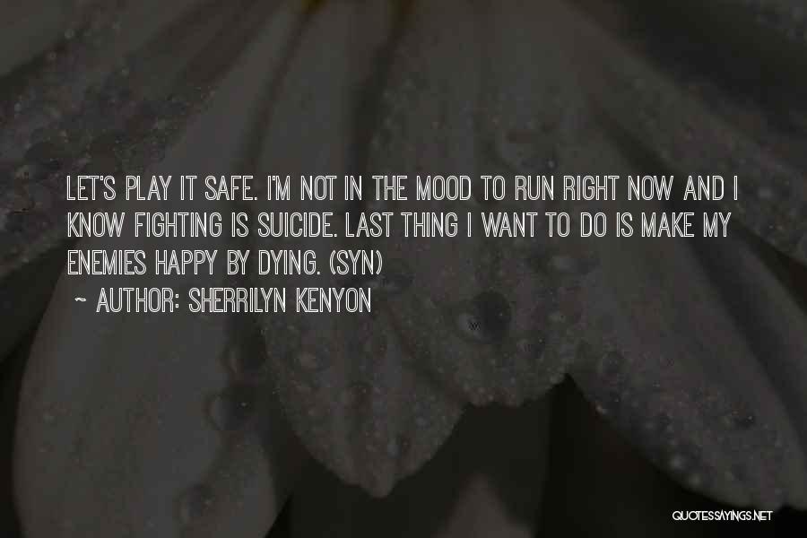 Sherrilyn Kenyon Quotes: Let's Play It Safe. I'm Not In The Mood To Run Right Now And I Know Fighting Is Suicide. Last