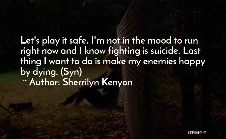 Sherrilyn Kenyon Quotes: Let's Play It Safe. I'm Not In The Mood To Run Right Now And I Know Fighting Is Suicide. Last