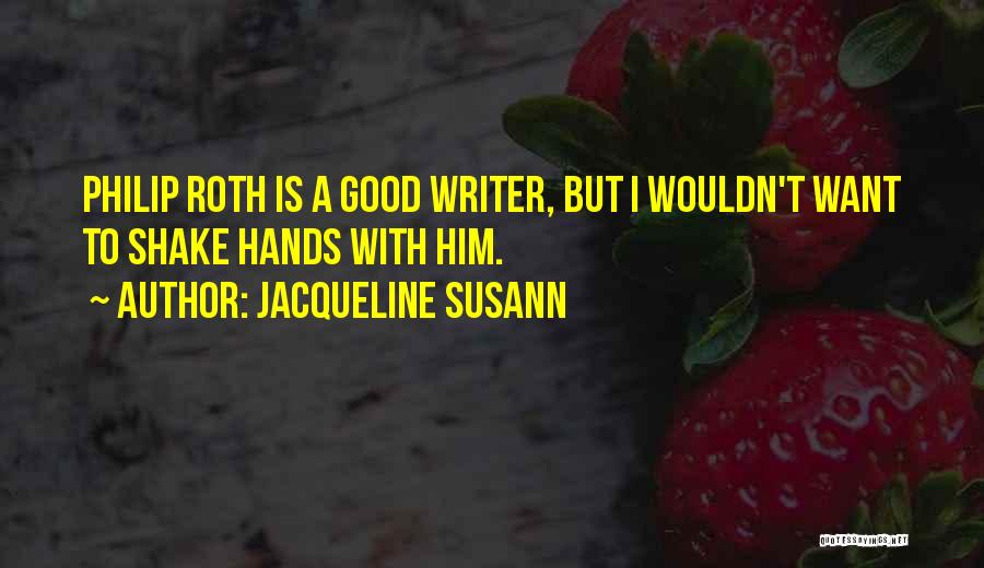 Jacqueline Susann Quotes: Philip Roth Is A Good Writer, But I Wouldn't Want To Shake Hands With Him.