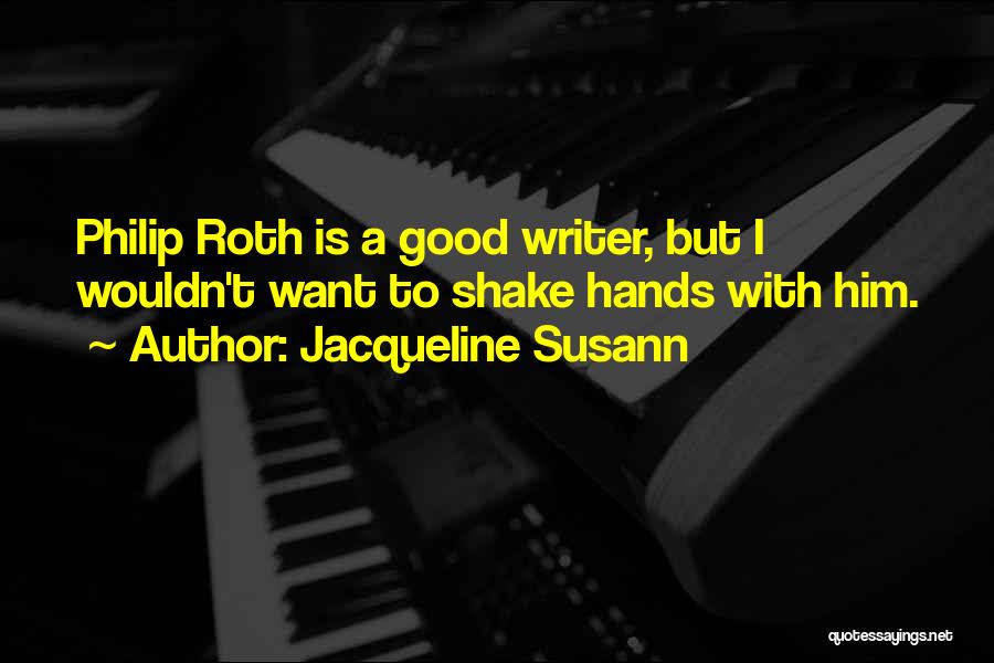 Jacqueline Susann Quotes: Philip Roth Is A Good Writer, But I Wouldn't Want To Shake Hands With Him.