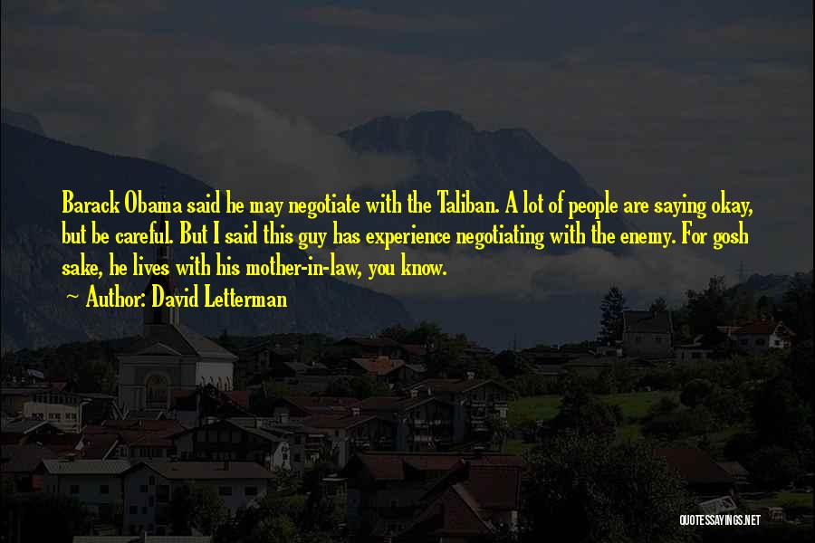 David Letterman Quotes: Barack Obama Said He May Negotiate With The Taliban. A Lot Of People Are Saying Okay, But Be Careful. But