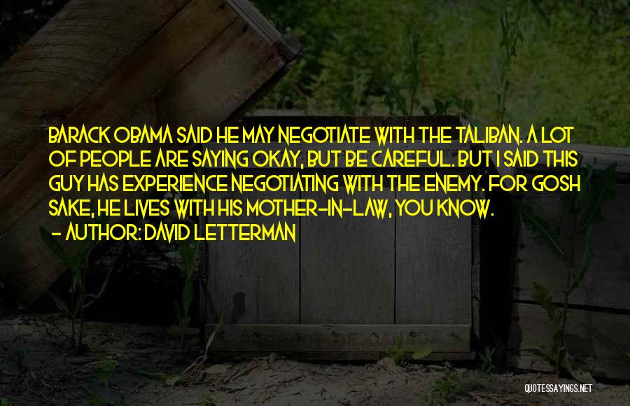 David Letterman Quotes: Barack Obama Said He May Negotiate With The Taliban. A Lot Of People Are Saying Okay, But Be Careful. But