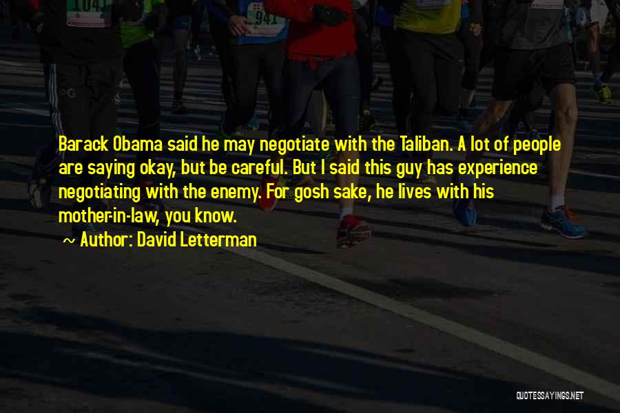 David Letterman Quotes: Barack Obama Said He May Negotiate With The Taliban. A Lot Of People Are Saying Okay, But Be Careful. But
