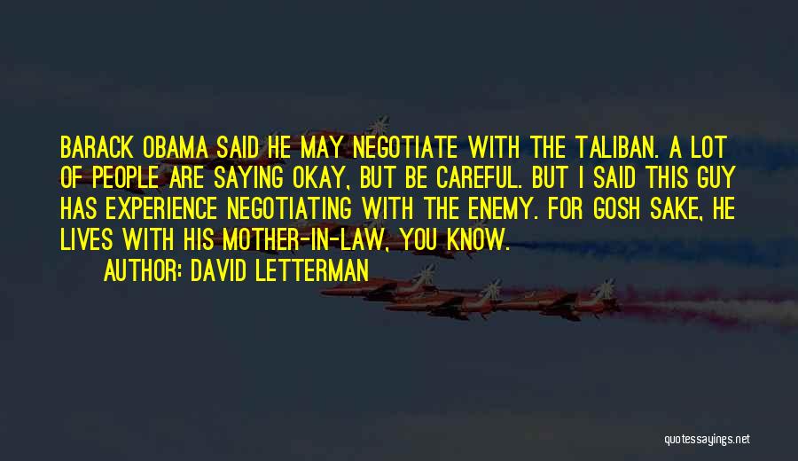 David Letterman Quotes: Barack Obama Said He May Negotiate With The Taliban. A Lot Of People Are Saying Okay, But Be Careful. But