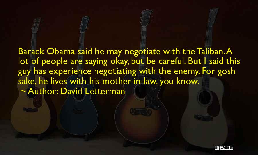 David Letterman Quotes: Barack Obama Said He May Negotiate With The Taliban. A Lot Of People Are Saying Okay, But Be Careful. But