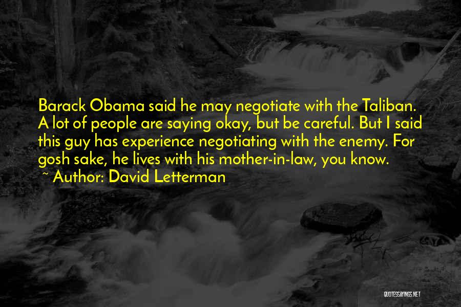 David Letterman Quotes: Barack Obama Said He May Negotiate With The Taliban. A Lot Of People Are Saying Okay, But Be Careful. But