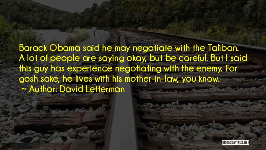 David Letterman Quotes: Barack Obama Said He May Negotiate With The Taliban. A Lot Of People Are Saying Okay, But Be Careful. But