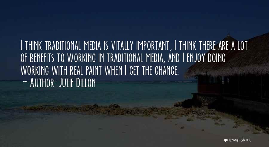 Julie Dillon Quotes: I Think Traditional Media Is Vitally Important, I Think There Are A Lot Of Benefits To Working In Traditional Media,