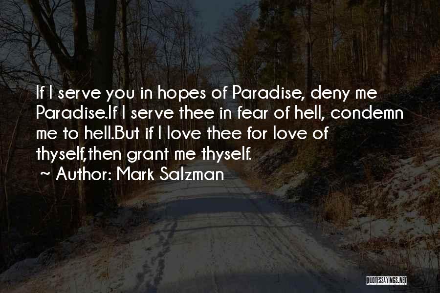 Mark Salzman Quotes: If I Serve You In Hopes Of Paradise, Deny Me Paradise.if I Serve Thee In Fear Of Hell, Condemn Me