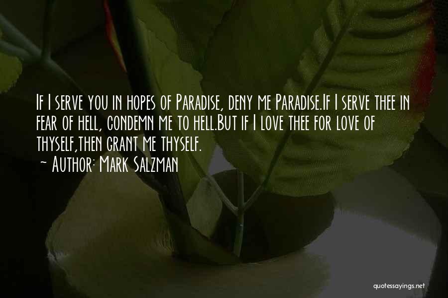 Mark Salzman Quotes: If I Serve You In Hopes Of Paradise, Deny Me Paradise.if I Serve Thee In Fear Of Hell, Condemn Me