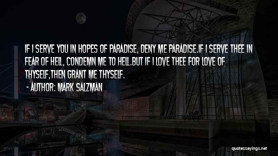 Mark Salzman Quotes: If I Serve You In Hopes Of Paradise, Deny Me Paradise.if I Serve Thee In Fear Of Hell, Condemn Me