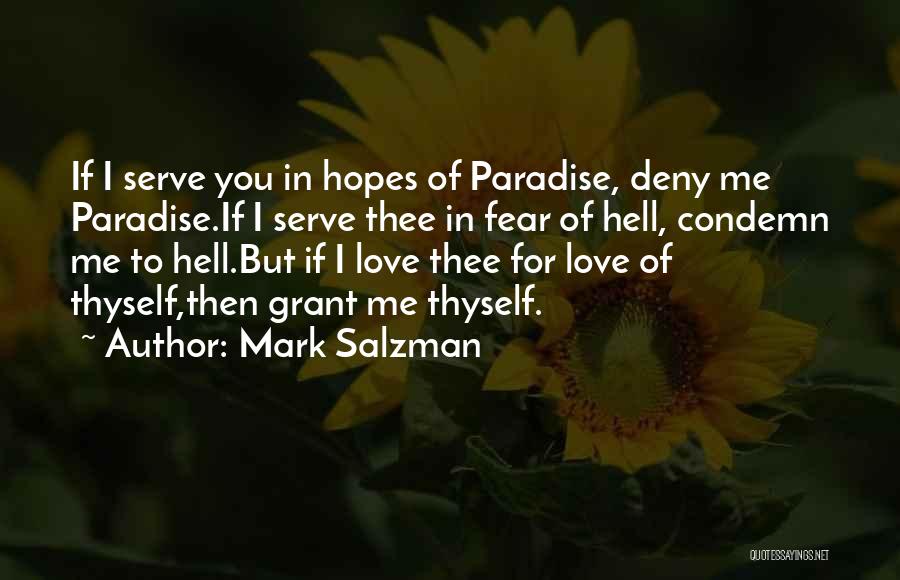 Mark Salzman Quotes: If I Serve You In Hopes Of Paradise, Deny Me Paradise.if I Serve Thee In Fear Of Hell, Condemn Me