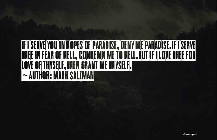 Mark Salzman Quotes: If I Serve You In Hopes Of Paradise, Deny Me Paradise.if I Serve Thee In Fear Of Hell, Condemn Me