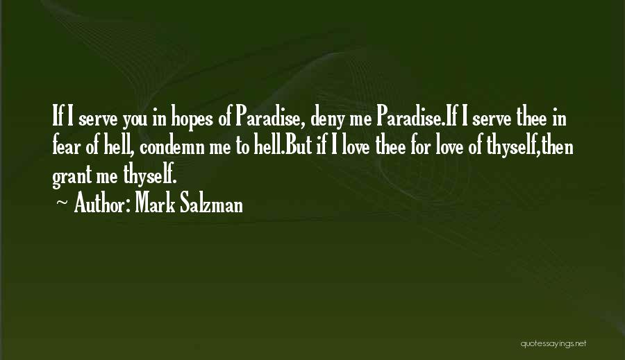 Mark Salzman Quotes: If I Serve You In Hopes Of Paradise, Deny Me Paradise.if I Serve Thee In Fear Of Hell, Condemn Me