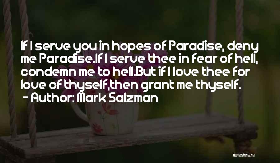 Mark Salzman Quotes: If I Serve You In Hopes Of Paradise, Deny Me Paradise.if I Serve Thee In Fear Of Hell, Condemn Me