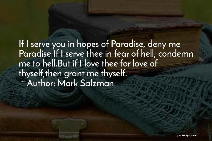 Mark Salzman Quotes: If I Serve You In Hopes Of Paradise, Deny Me Paradise.if I Serve Thee In Fear Of Hell, Condemn Me