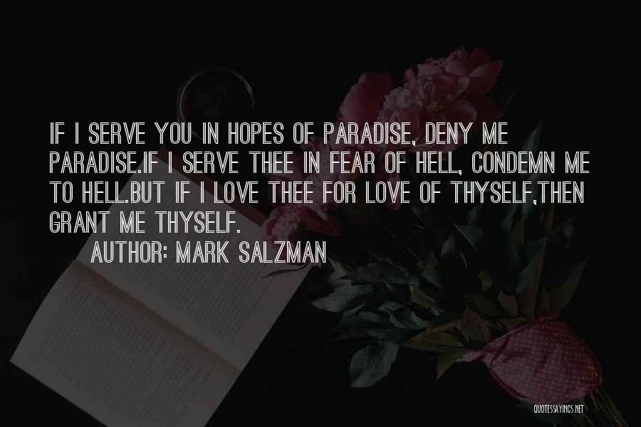 Mark Salzman Quotes: If I Serve You In Hopes Of Paradise, Deny Me Paradise.if I Serve Thee In Fear Of Hell, Condemn Me