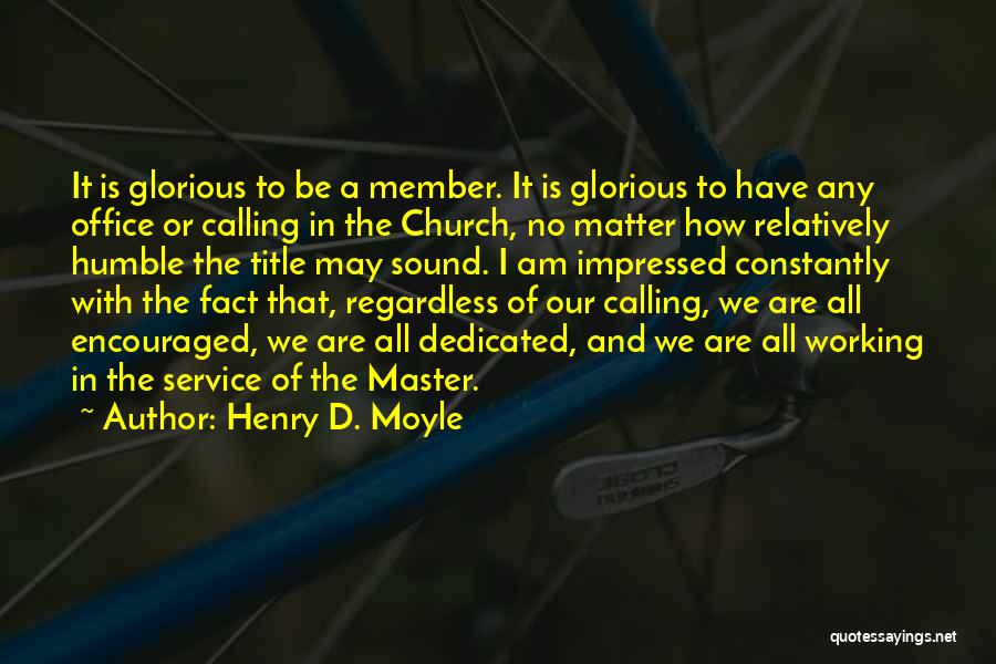 Henry D. Moyle Quotes: It Is Glorious To Be A Member. It Is Glorious To Have Any Office Or Calling In The Church, No
