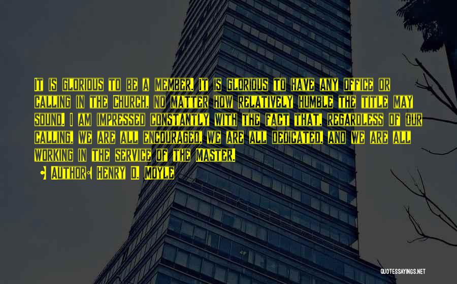 Henry D. Moyle Quotes: It Is Glorious To Be A Member. It Is Glorious To Have Any Office Or Calling In The Church, No