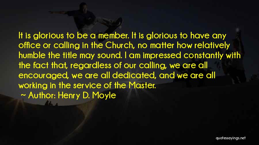 Henry D. Moyle Quotes: It Is Glorious To Be A Member. It Is Glorious To Have Any Office Or Calling In The Church, No