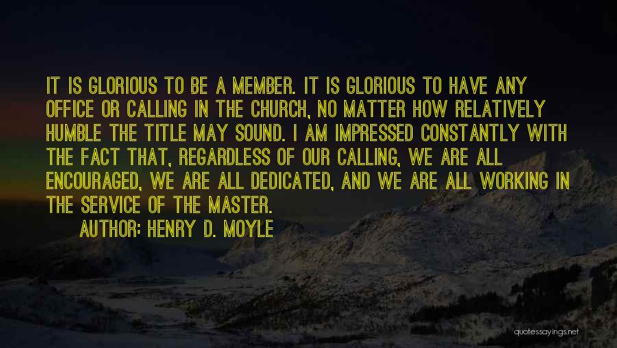 Henry D. Moyle Quotes: It Is Glorious To Be A Member. It Is Glorious To Have Any Office Or Calling In The Church, No