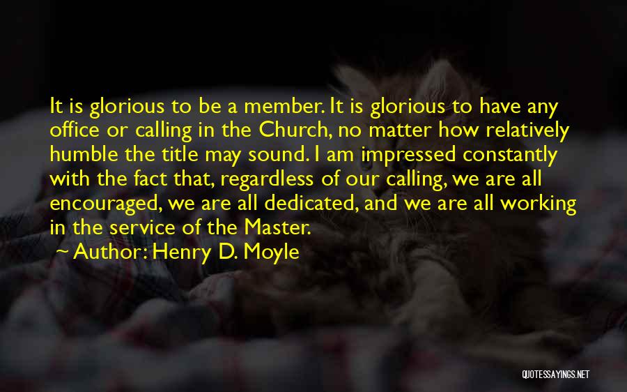 Henry D. Moyle Quotes: It Is Glorious To Be A Member. It Is Glorious To Have Any Office Or Calling In The Church, No