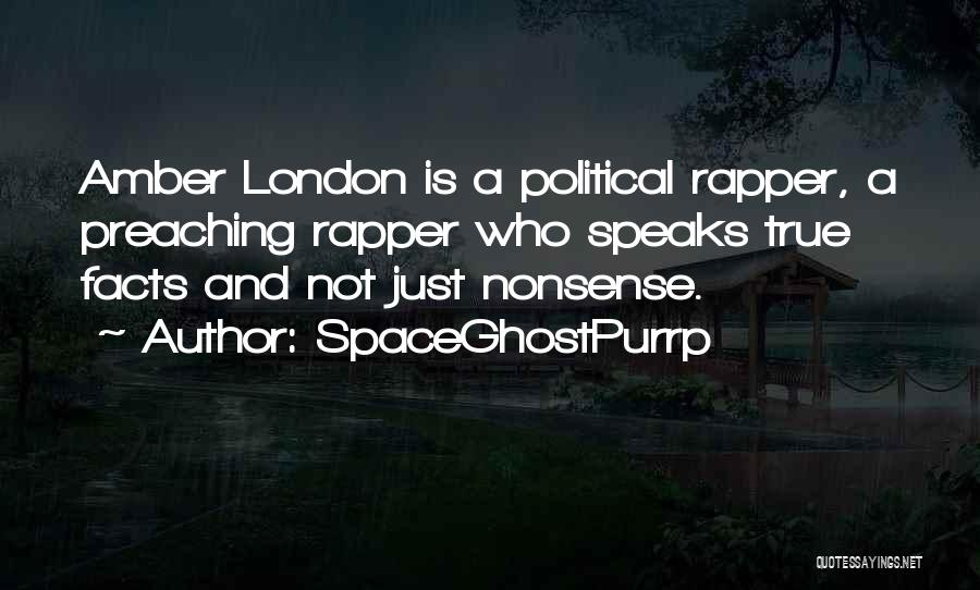 SpaceGhostPurrp Quotes: Amber London Is A Political Rapper, A Preaching Rapper Who Speaks True Facts And Not Just Nonsense.