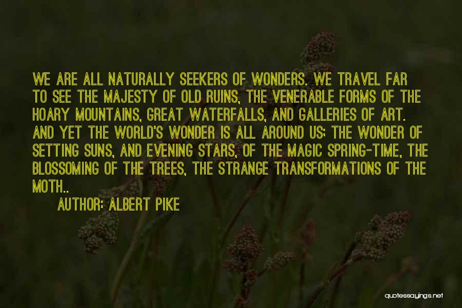 Albert Pike Quotes: We Are All Naturally Seekers Of Wonders. We Travel Far To See The Majesty Of Old Ruins, The Venerable Forms