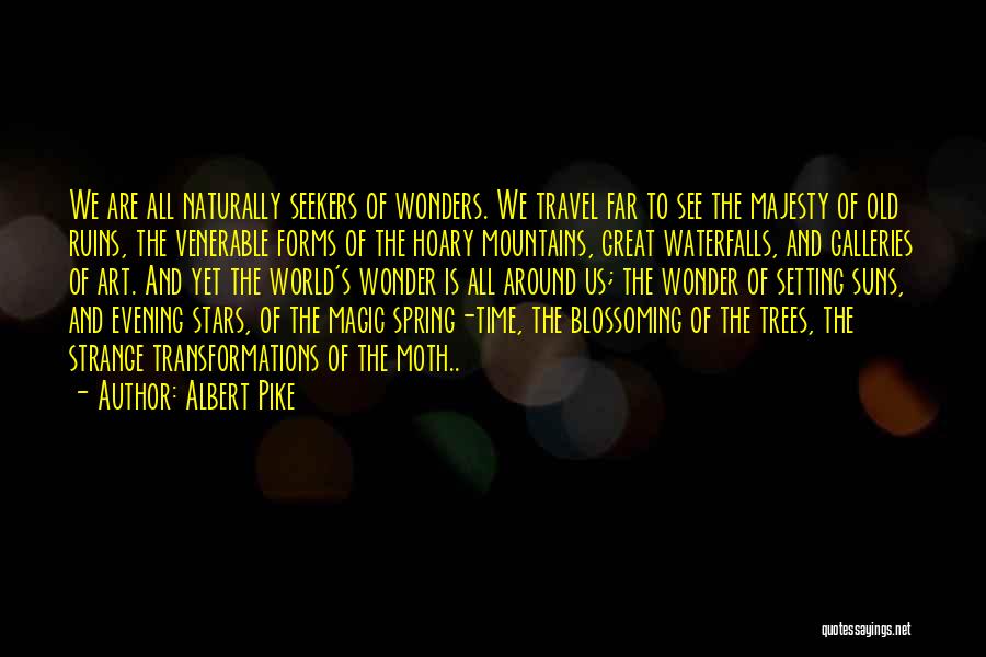 Albert Pike Quotes: We Are All Naturally Seekers Of Wonders. We Travel Far To See The Majesty Of Old Ruins, The Venerable Forms