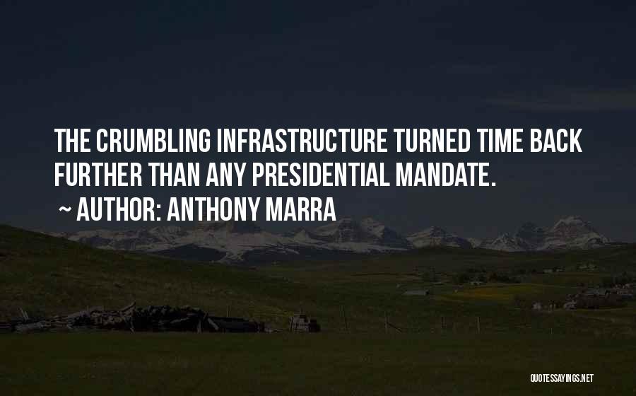 Anthony Marra Quotes: The Crumbling Infrastructure Turned Time Back Further Than Any Presidential Mandate.