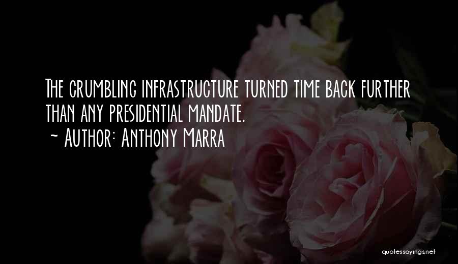 Anthony Marra Quotes: The Crumbling Infrastructure Turned Time Back Further Than Any Presidential Mandate.