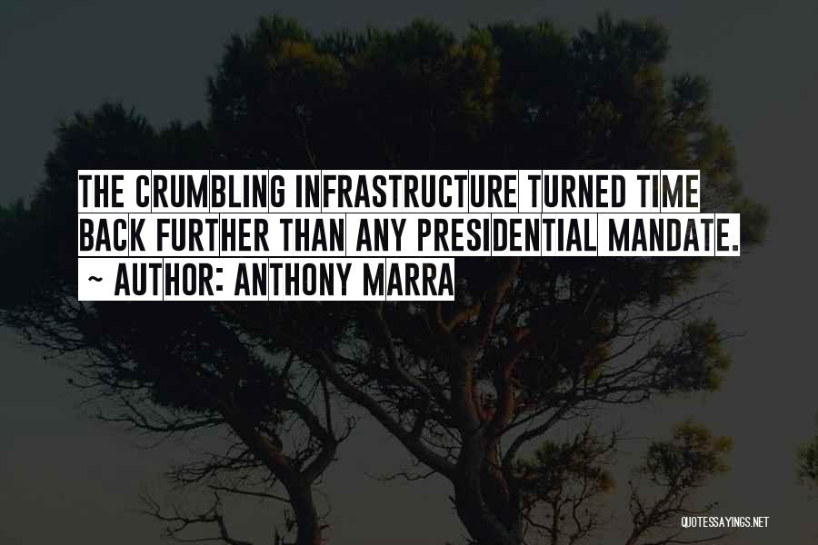 Anthony Marra Quotes: The Crumbling Infrastructure Turned Time Back Further Than Any Presidential Mandate.