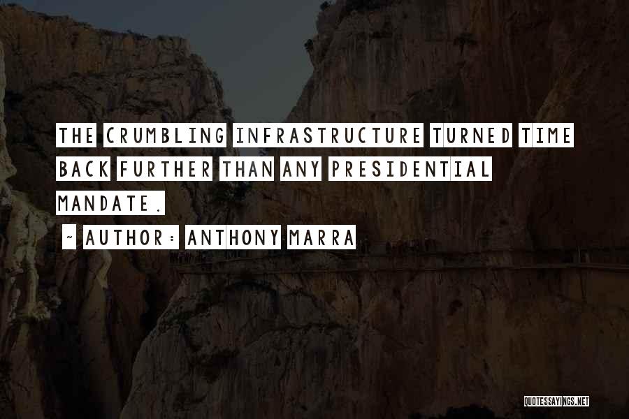 Anthony Marra Quotes: The Crumbling Infrastructure Turned Time Back Further Than Any Presidential Mandate.