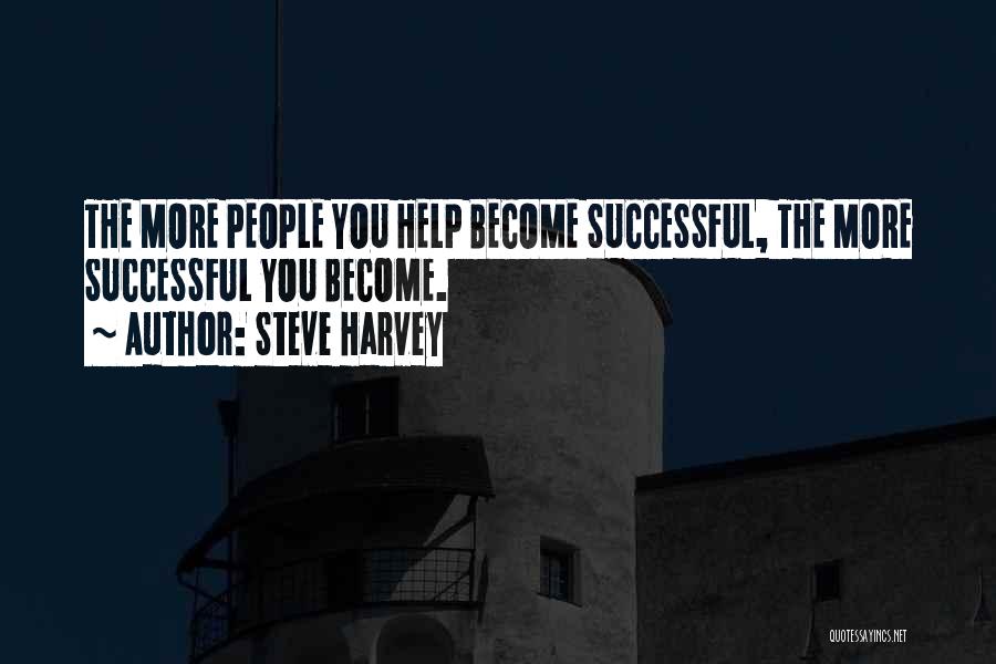 Steve Harvey Quotes: The More People You Help Become Successful, The More Successful You Become.