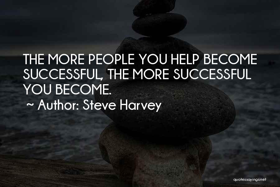 Steve Harvey Quotes: The More People You Help Become Successful, The More Successful You Become.